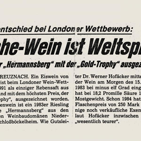 1991 gewinnt der 1983-er Hermannsberg Riesling Eiswein (1.) beim international renommierten ,,International Wine and Spirit Competition" als einziger deutscher Wein eine begehrte ,,Gold Trophy".
